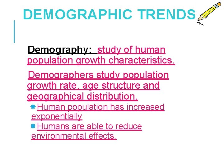 DEMOGRAPHIC TRENDS Demography: study of human population growth characteristics. Demographers study population growth rate,