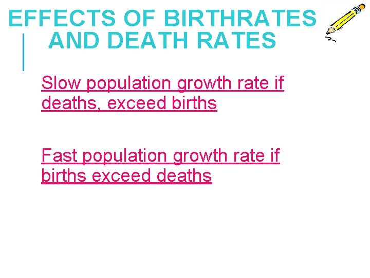 EFFECTS OF BIRTHRATES AND DEATH RATES Slow population growth rate if deaths, exceed births