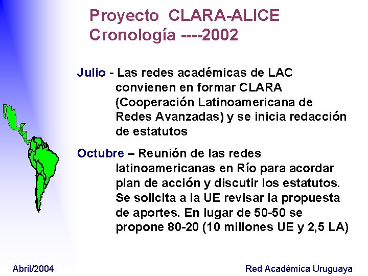 Proyecto CLARA-ALICE Cronología ----2002 Julio - Las redes académicas de LAC convienen en formar