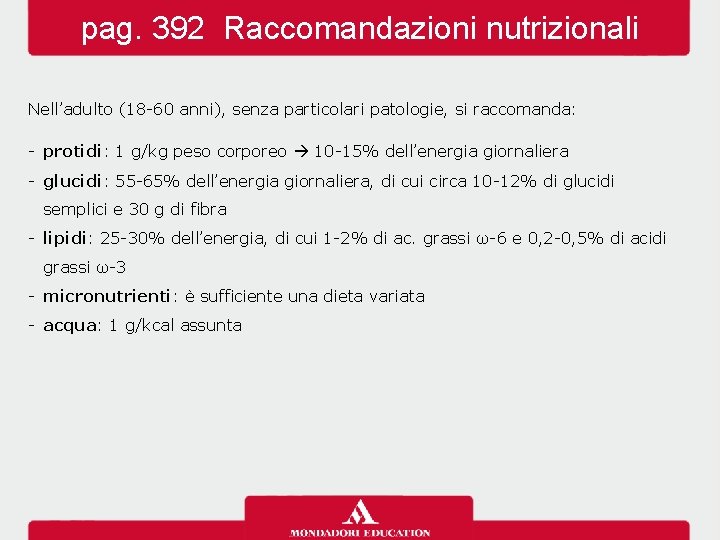 pag. 392 Raccomandazioni nutrizionali Nell’adulto (18 -60 anni), senza particolari patologie, si raccomanda: -