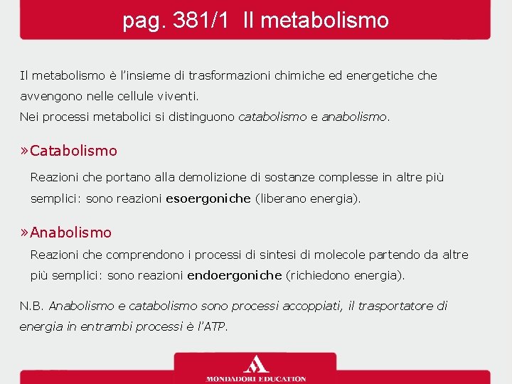 pag. 381/1 Il metabolismo è l’insieme di trasformazioni chimiche ed energetiche avvengono nelle cellule