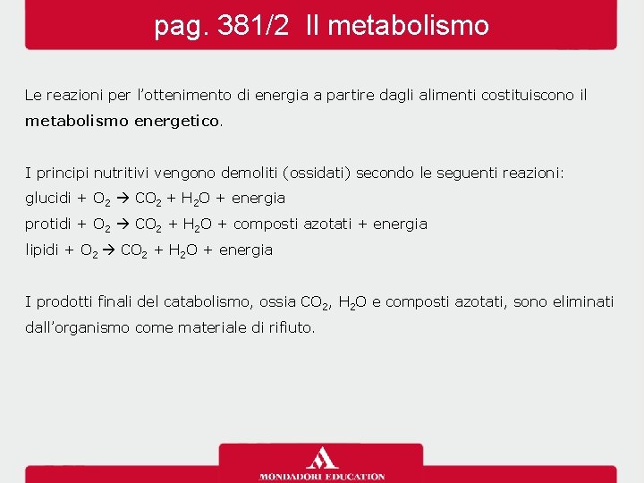 pag. 381/2 Il metabolismo Le reazioni per l’ottenimento di energia a partire dagli alimenti