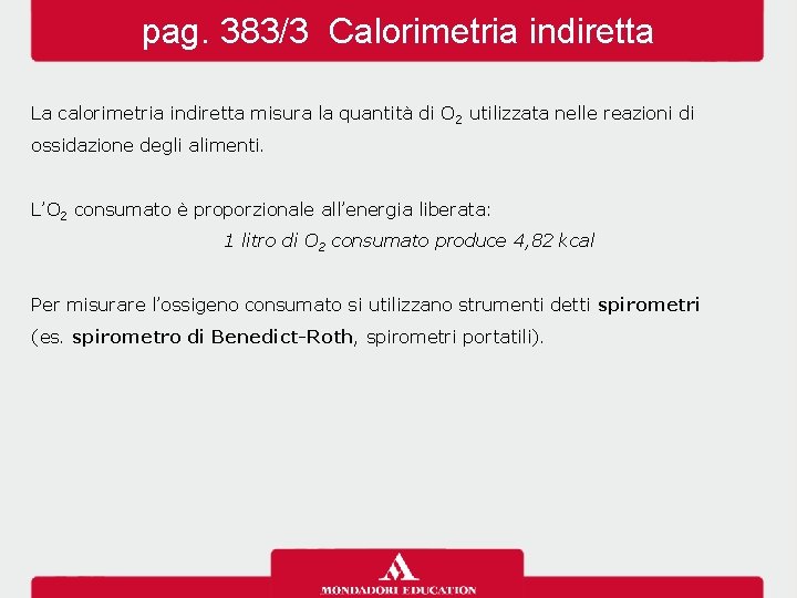 pag. 383/3 Calorimetria indiretta La calorimetria indiretta misura la quantità di O 2 utilizzata