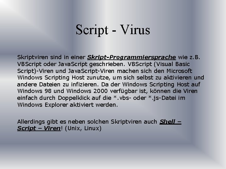Script - Virus Skriptviren sind in einer Skript-Programmiersprache wie z. B. VBScript oder Java.