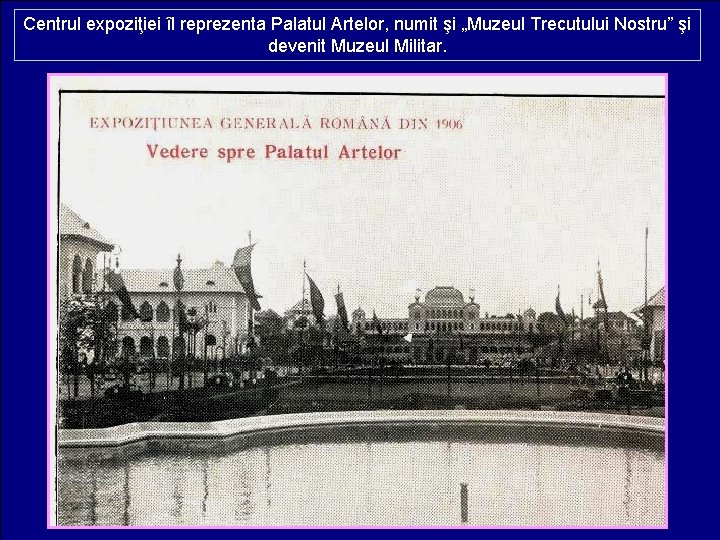 Centrul expoziţiei îl reprezenta Palatul Artelor, numit şi „Muzeul Trecutului Nostru” şi devenit Muzeul