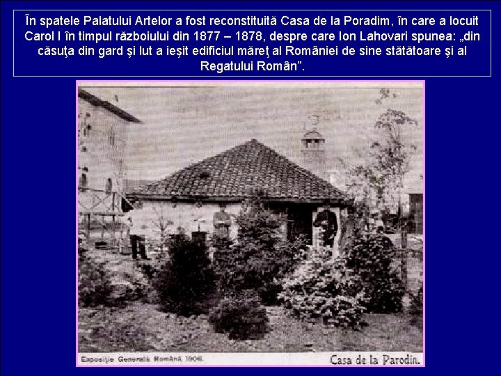 În spatele Palatului Artelor a fost reconstituită Casa de la Poradim, în care a
