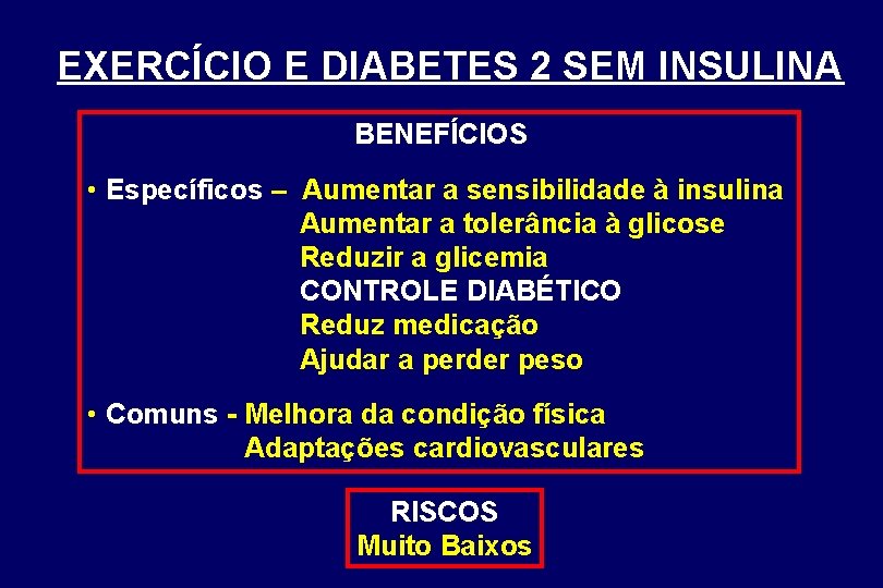 EXERCÍCIO E DIABETES 2 SEM INSULINA BENEFÍCIOS • Específicos – Aumentar a sensibilidade à