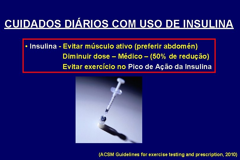 CUIDADOS DIÁRIOS COM USO DE INSULINA • Insulina - Evitar músculo ativo (preferir abdomén)