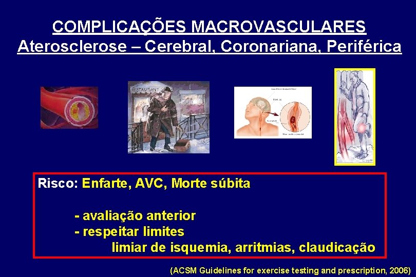 COMPLICAÇÕES MACROVASCULARES Aterosclerose – Cerebral, Coronariana, Periférica Risco: Enfarte, AVC, Morte súbita - avaliação