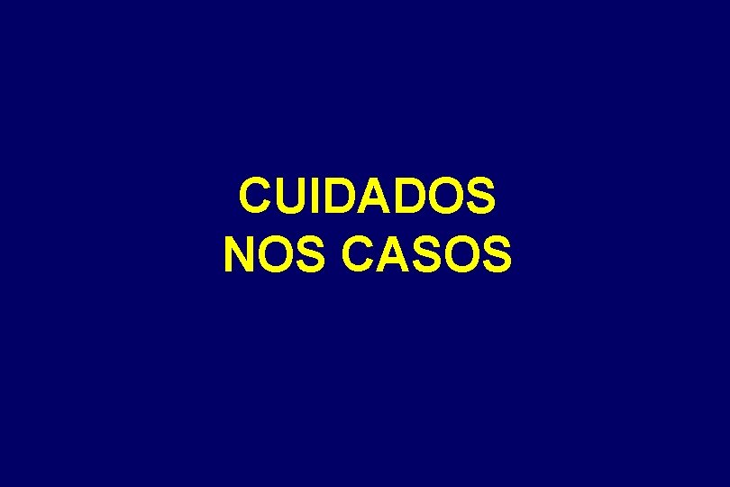 CUIDADOS NOS CASOS 