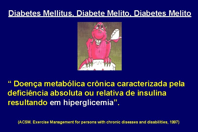 Diabetes Mellitus, Diabete Melito, Diabetes Melito “ Doença metabólica crônica caracterizada pela deficiência absoluta