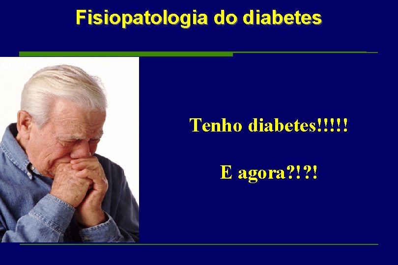 Fisiopatologia do diabetes Tenho diabetes!!!!! E agora? !? ! 