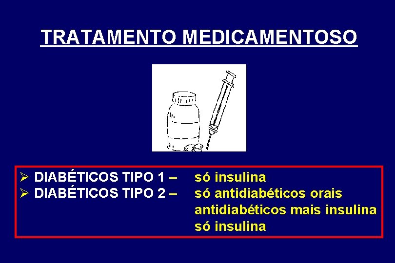 TRATAMENTO MEDICAMENTOSO Ø DIABÉTICOS TIPO 1 – Ø DIABÉTICOS TIPO 2 – só insulina