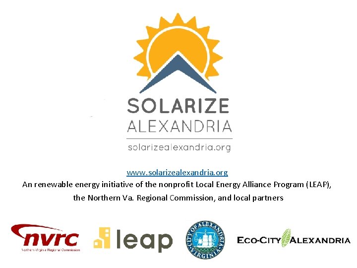 www. solarizealexandria. org An renewable energy initiative of the nonprofit Local Energy Alliance Program