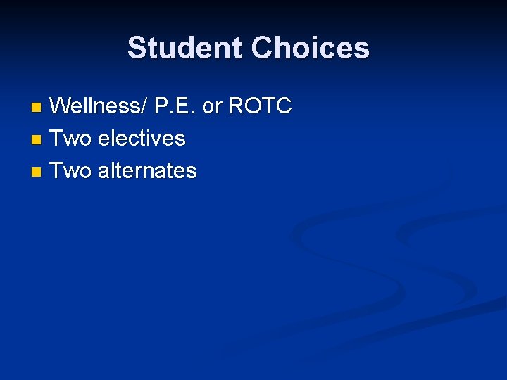 Student Choices Wellness/ P. E. or ROTC n Two electives n Two alternates n