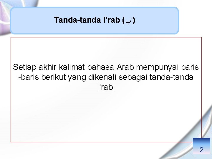 Tanda-tanda I’rab ( )ﺍﺏ Setiap akhir kalimat bahasa Arab mempunyai baris -baris berikut yang