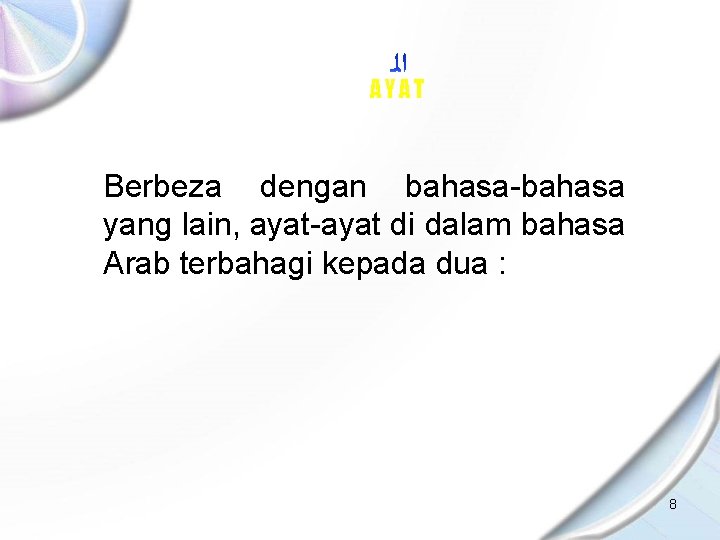AYAT Berbeza dengan bahasa-bahasa yang lain, ayat-ayat di dalam bahasa Arab terbahagi kepada dua