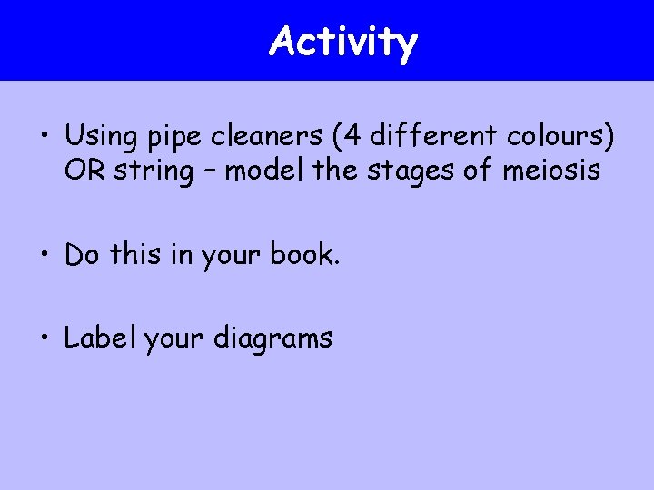 Activity • Using pipe cleaners (4 different colours) OR string – model the stages