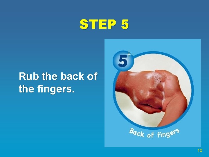 STEP 5 Rub the back of the fingers. 12 