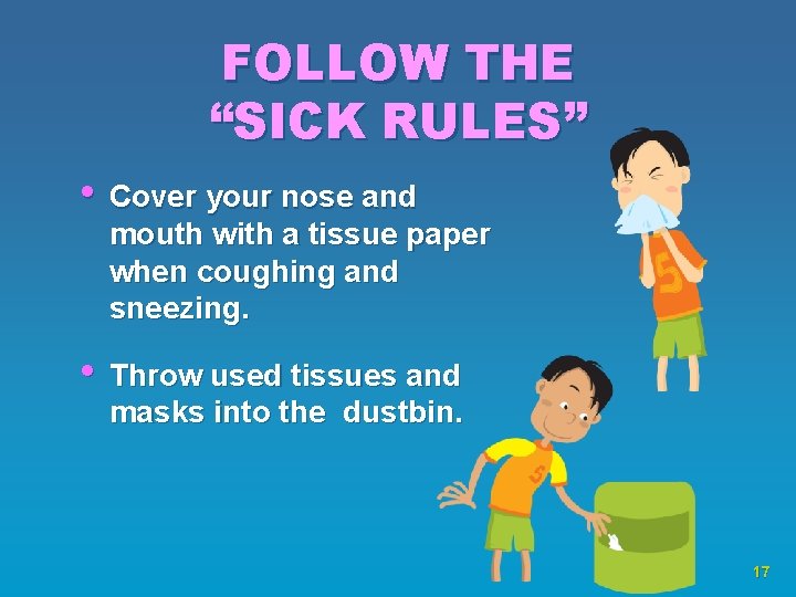 FOLLOW THE “SICK RULES” • Cover your nose and mouth with a tissue paper