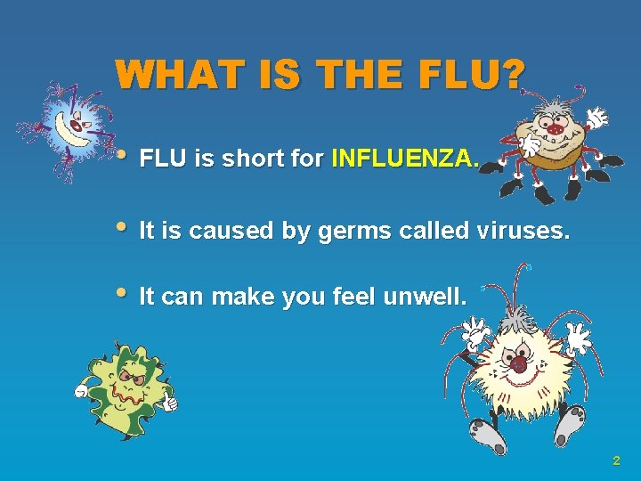 WHAT IS THE FLU? • FLU is short for INFLUENZA. • It is caused