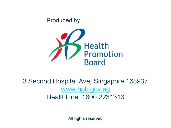 Produced by 3 Second Hospital Ave, Singapore 168937 www. hpb. gov. sg Health. Line: