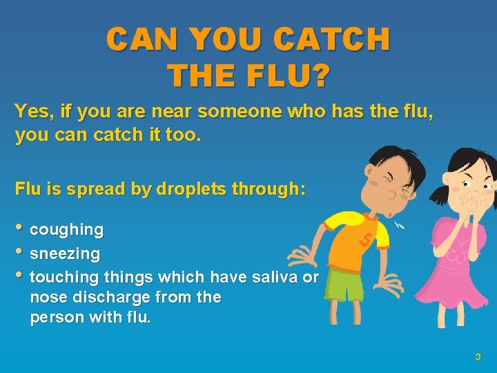 CAN YOU CATCH THE FLU? Yes, if you are near someone who has the