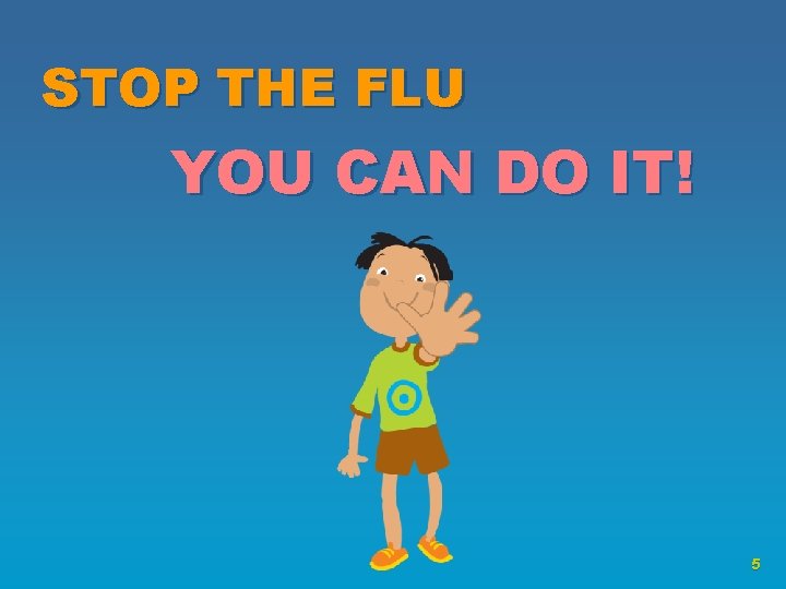 STOP THE FLU YOU CAN DO IT! 5 