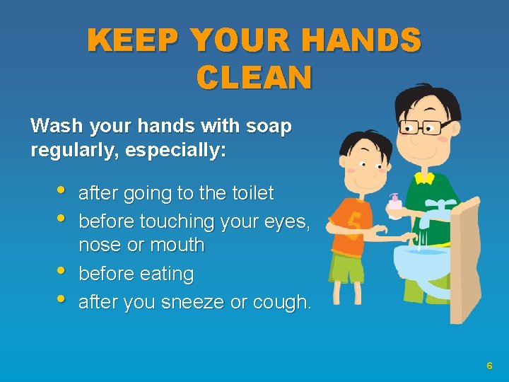 KEEP YOUR HANDS CLEAN Wash your hands with soap regularly, especially: • • after