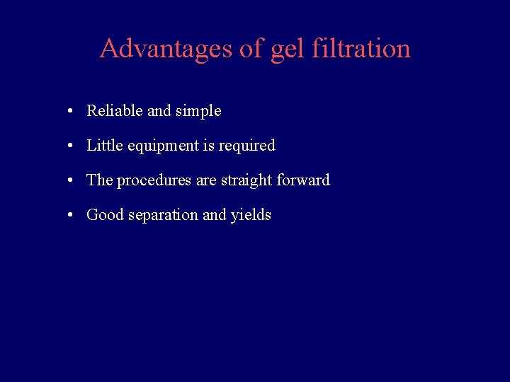 Advantages of gel filtration • Reliable and simple • Little equipment is required •