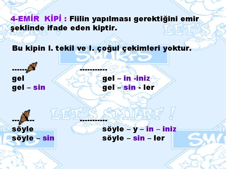 4 -EMİR KİPİ : Fiilin yapılması gerektiğini emir şeklinde ifade eden kiptir. Bu kipin