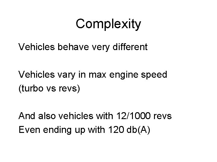 Complexity Vehicles behave very different Vehicles vary in max engine speed (turbo vs revs)