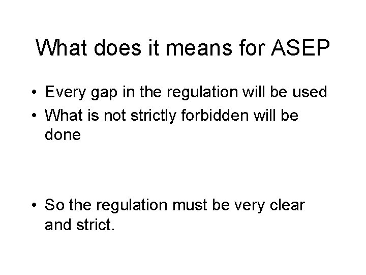 What does it means for ASEP • Every gap in the regulation will be