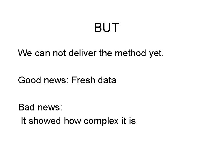 BUT We can not deliver the method yet. Good news: Fresh data Bad news: