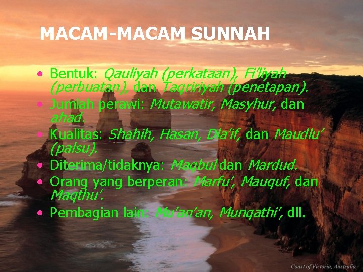 MACAM-MACAM SUNNAH • Bentuk: Qauliyah (perkataan), Fi’liyah (perbuatan), dan Taqririyah (penetapan). • Jumlah perawi: