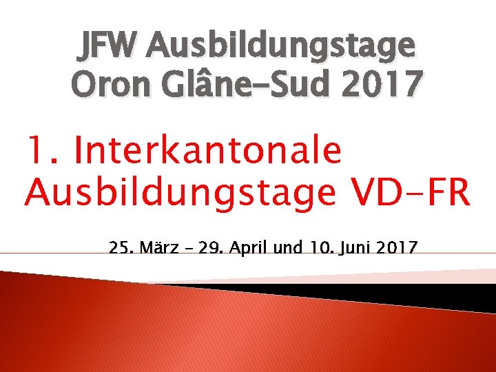 JFW Ausbildungstage Oron Glâne-Sud 2017 1. Interkantonale Ausbildungstage VD-FR 25. März – 29. April