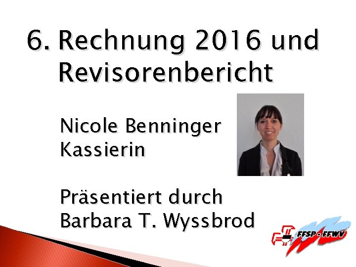 6. Rechnung 2016 und Revisorenbericht Nicole Benninger Kassierin Präsentiert durch Barbara T. Wyssbrod 