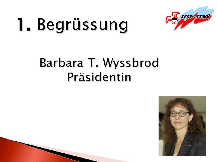 1. Begrüssung Barbara T. Wyssbrod Präsidentin 