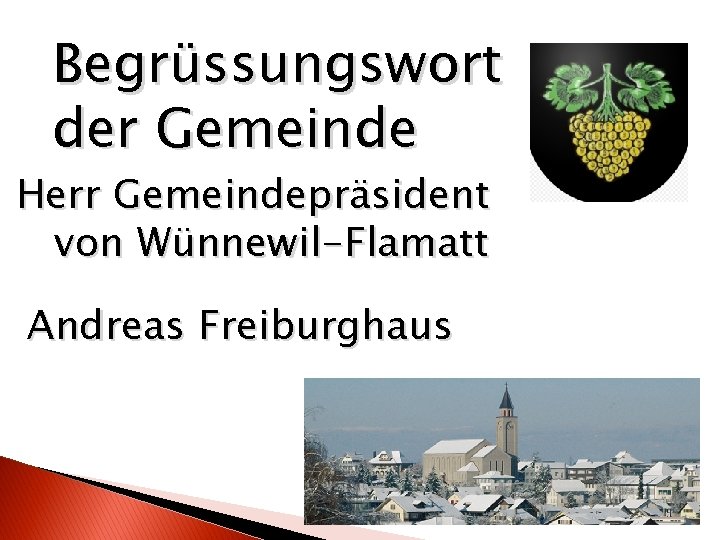 Begrüssungswort der Gemeinde Herr Gemeindepräsident von Wünnewil-Flamatt Andreas Freiburghaus 