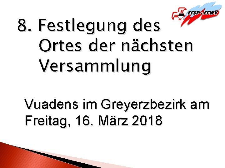 8. Festlegung des Ortes der nächsten Versammlung Vuadens im Greyerzbezirk am Freitag, 16. März