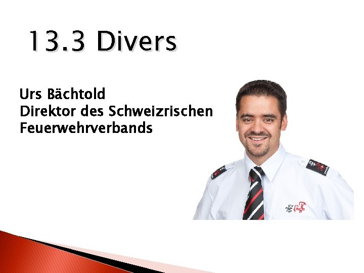 13. 3 Divers Urs Bächtold Direktor des Schweizrischen Feuerwehrverbands 