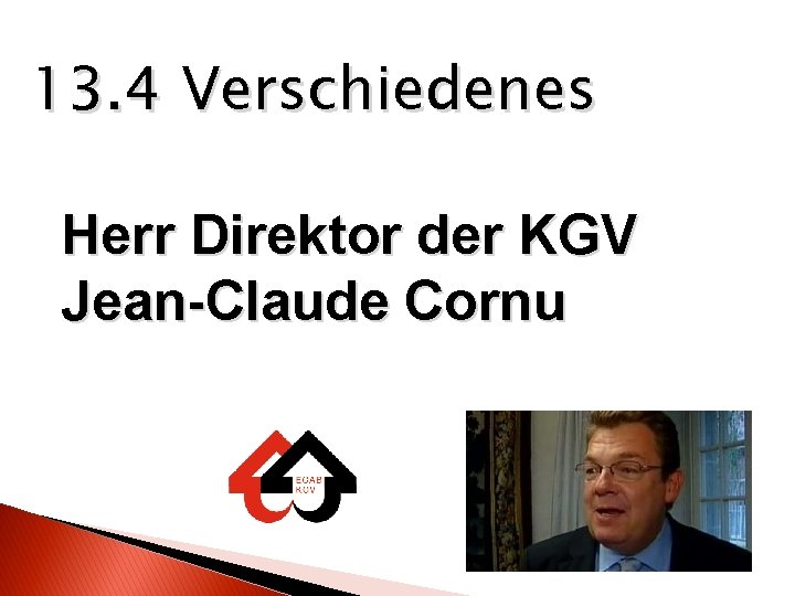 13. 4 Verschiedenes Herr Direktor der KGV Jean-Claude Cornu 