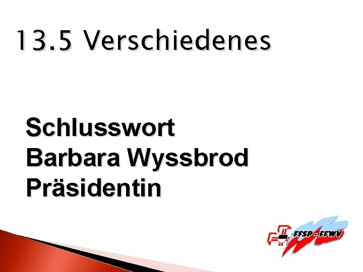 13. 5 Verschiedenes Schlusswort Barbara Wyssbrod Präsidentin 