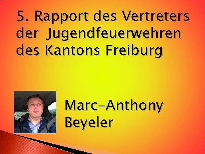 5. Rapport des Vertreters der Jugendfeuerwehren des Kantons Freiburg Marc-Anthony Beyeler 