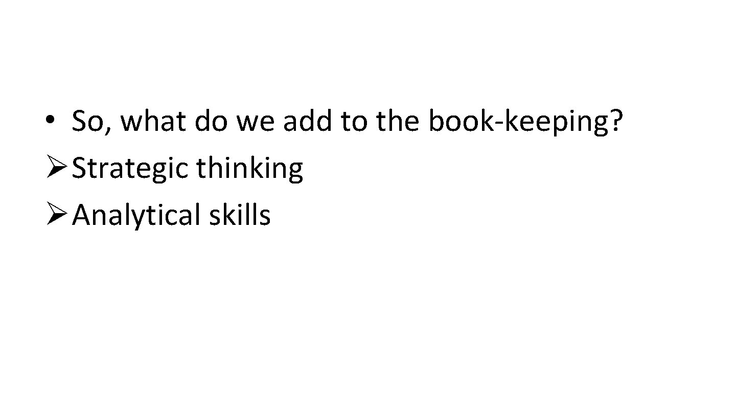  • So, what do we add to the book-keeping? Ø Strategic thinking Ø