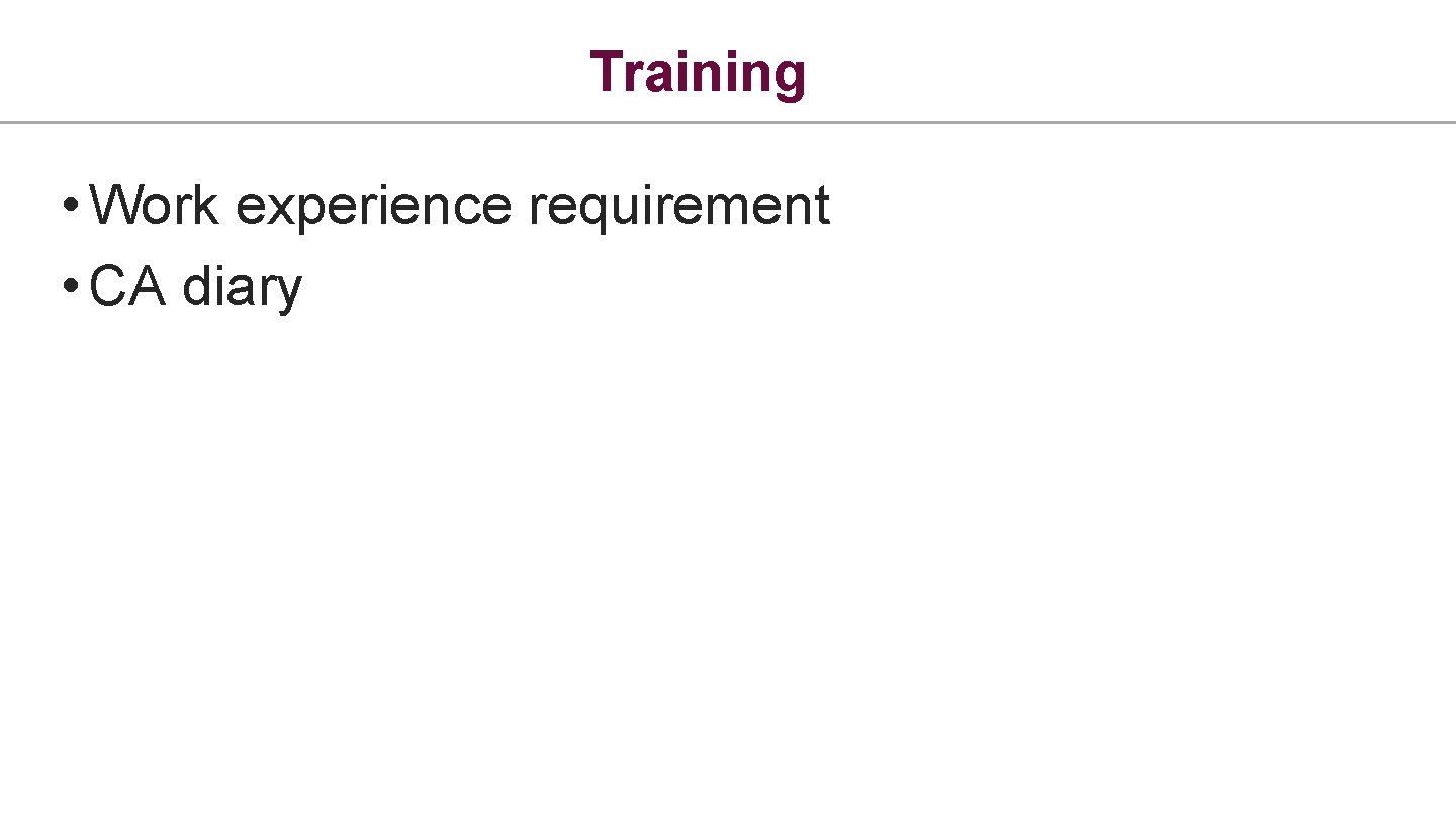 Training • Work experience requirement • CA diary 