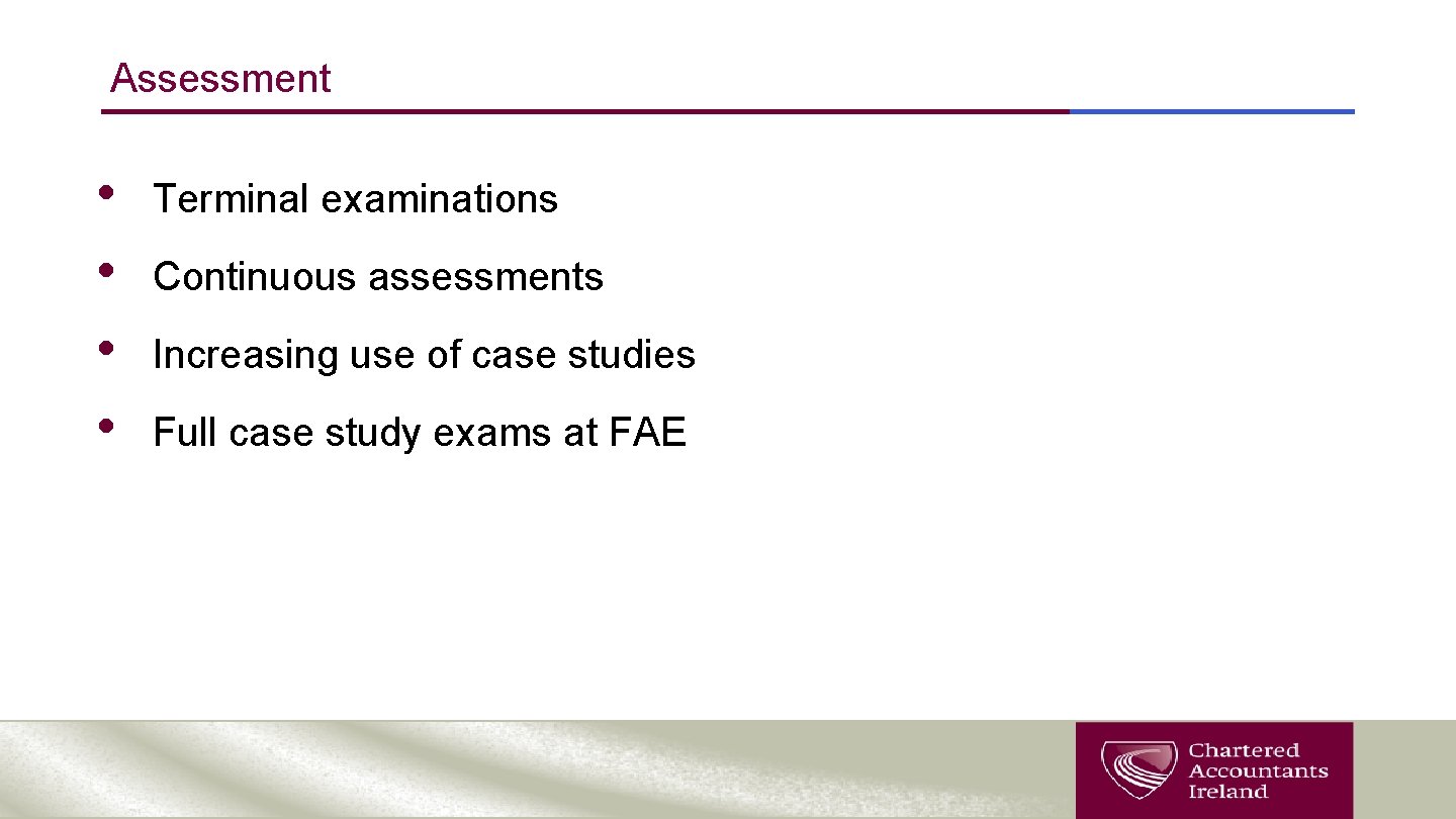 Assessment • • Terminal examinations Continuous assessments Increasing use of case studies Full case