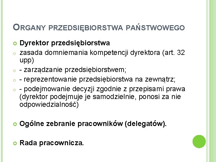 ORGANY PRZEDSIĘBIORSTWA PAŃSTWOWEGO o o Dyrektor przedsiębiorstwa zasada domniemania kompetencji dyrektora (art. 32 upp)