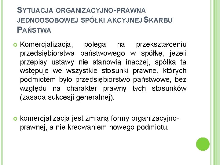 SYTUACJA ORGANIZACYJNO-PRAWNA JEDNOOSOBOWEJ SPÓŁKI AKCYJNEJ SKARBU PAŃSTWA Komercjalizacja, polega na przekształceniu przedsiębiorstwa państwowego w