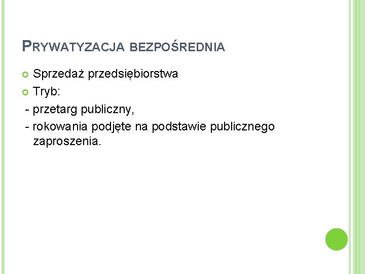 PRYWATYZACJA BEZPOŚREDNIA Sprzedaż przedsiębiorstwa Tryb: - przetarg publiczny, - rokowania podjęte na podstawie publicznego